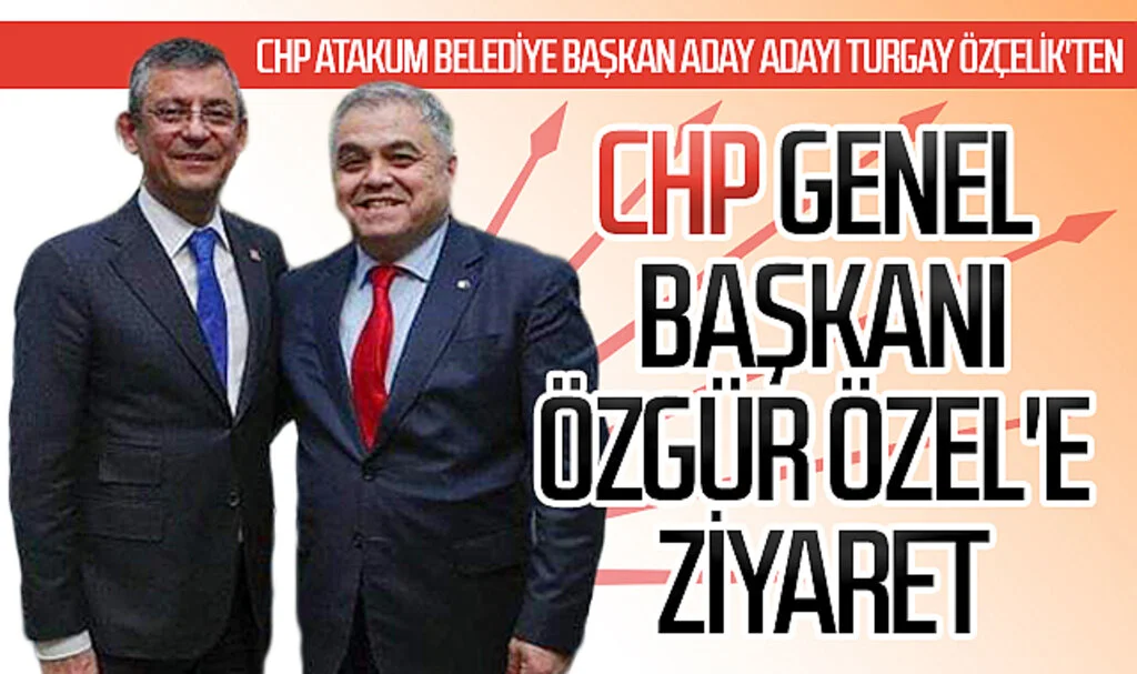 CHP Atakum Belediye Başkan Aday Adayı Turgay Özçelik'ten CHP Genel Başkanı Özgür Özel'e ziyaret