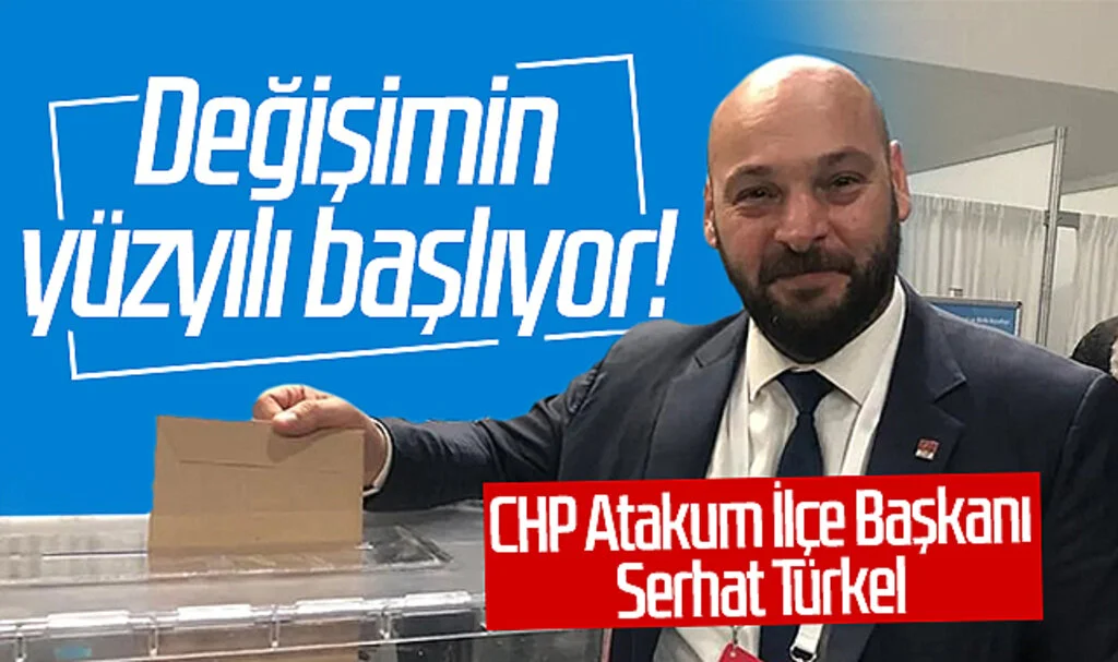 CHP Atakum İlçe Başkanı Serhat Türkel: Değişimin yüzyılı başlıyor!