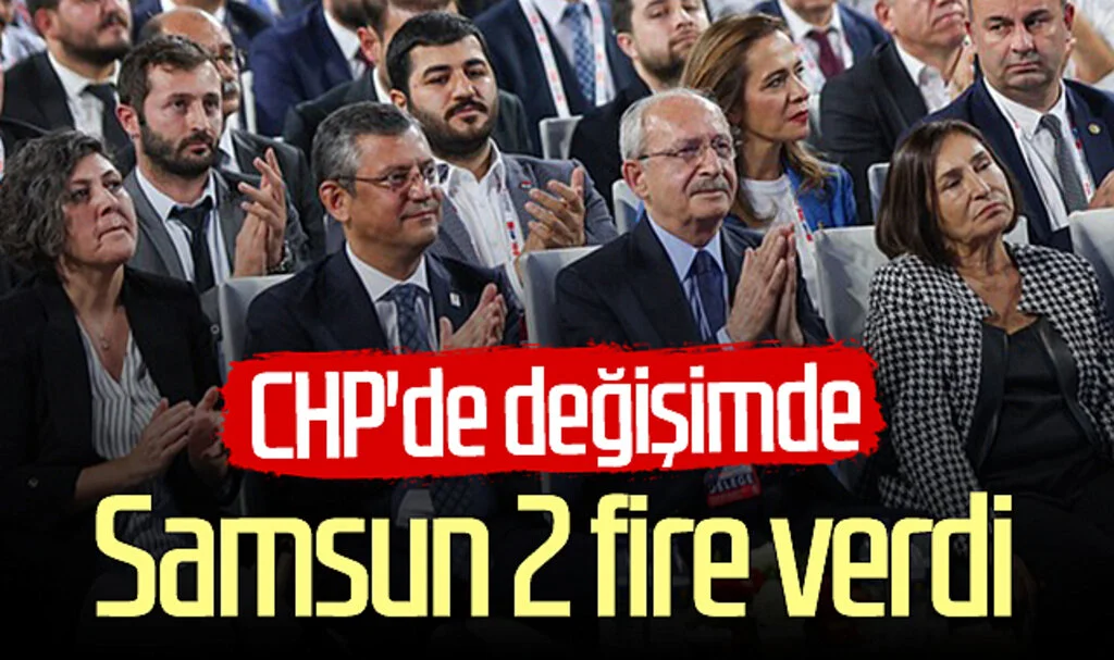 CHP'de değişimde Samsun 2 fire verdi 