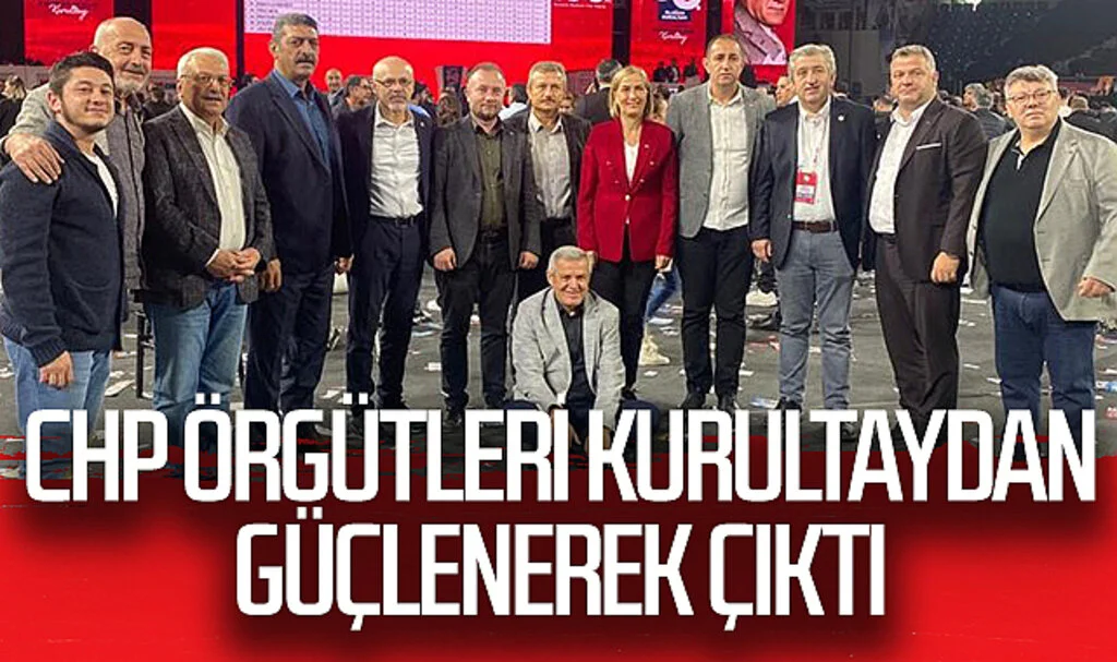 CHP örgütleri kurultaydan güçlenerek çıktı