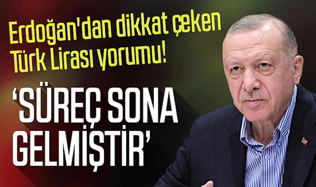 Cumhurbaşkanı Erdoğan'dan dikkat çeken Türk Lirası yorumu! 'Süreç sona gelmiştir'