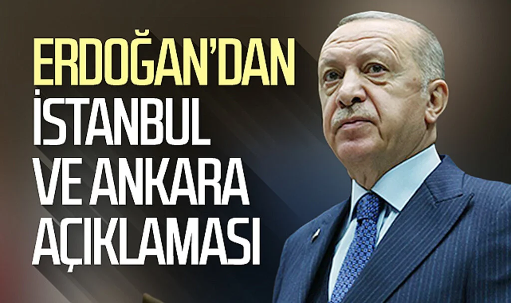Cumhurbaşkanı Erdoğan’dan İstanbul ve Ankara açıklaması