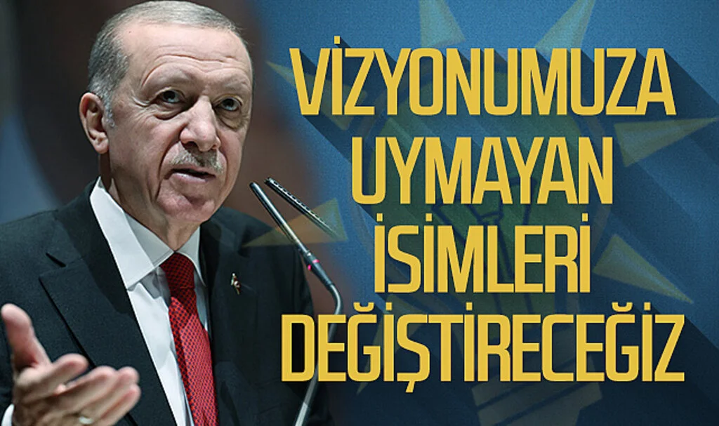 Cumhurbaşkanı Erdoğan: "Vizyonumuza uymayan isimleri değiştireceğiz"