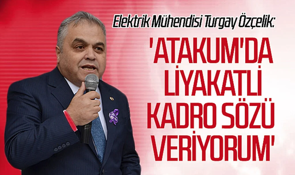 Elektrik Mühendisi Turgay Özçelik: 'Atakum'da liyakatli kadro sözü veriyorum'