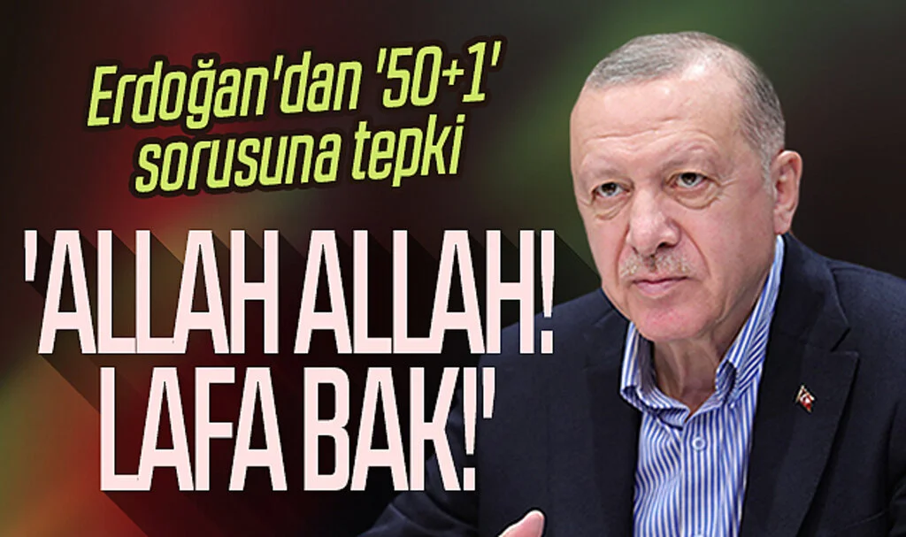 Erdoğan’dan gazeteciye ’50+1′ tepkisi: Allah Allah lafa bak