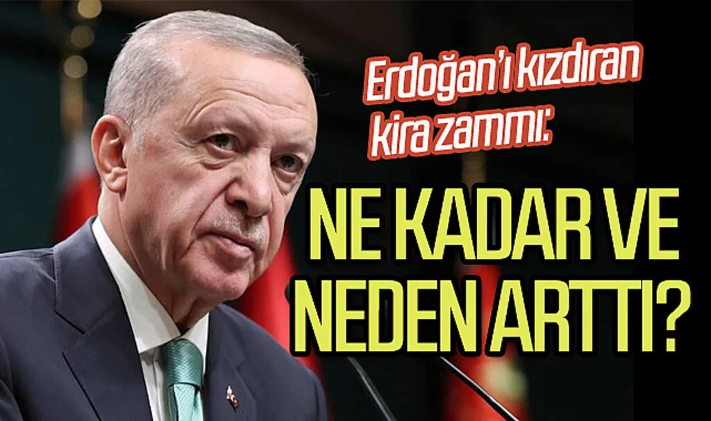 Erdoğan'ı kızdıran kira zammı: Ne kadar ve neden arttı?