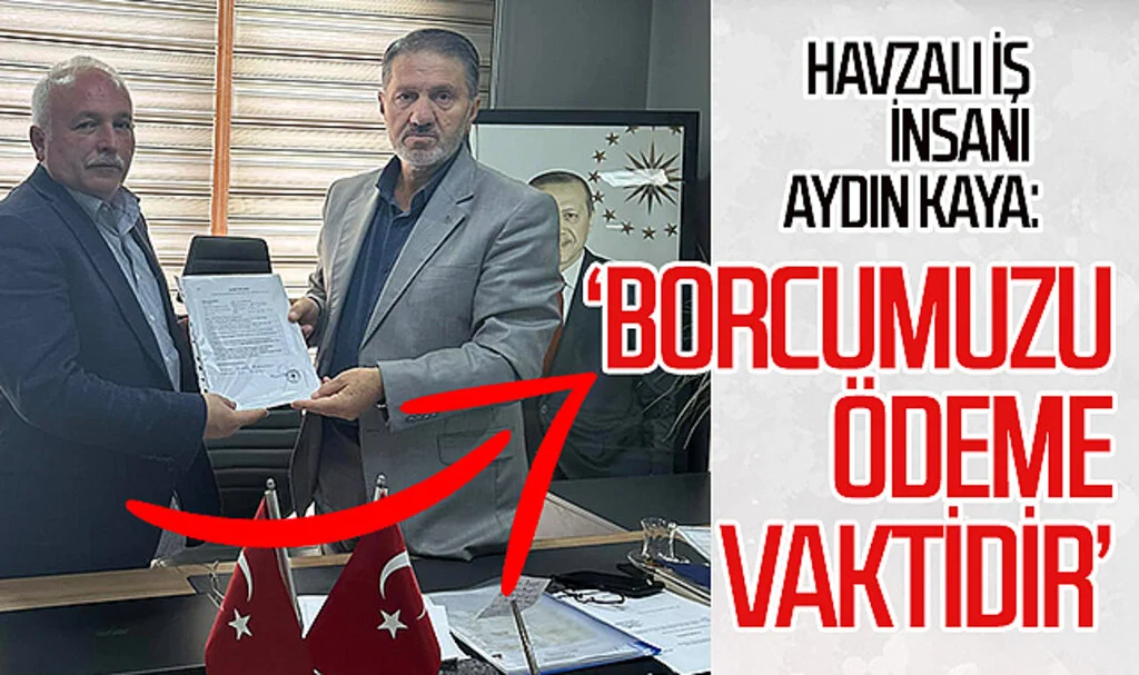 Havzalı iş insanı Aydın Kaya 'Borcumuzu ödeme vaktidir'