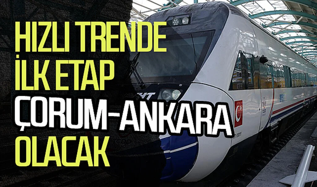 Hızlı trende ilk etap  Çorum-Ankara olacak 