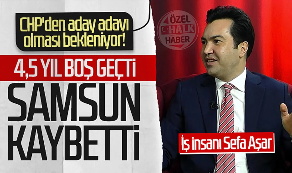 İlkadım'a CHP'den aday adayı olması bekleniyor! İş insanı Sefa Aşar: 4,5 yıl boş geçti Samsun kaybetti