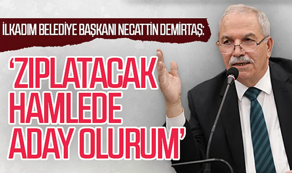 İlkadım Belediye Başkanı Necattin Demirtaş: 'Zıplatacak hamlede aday olurum'