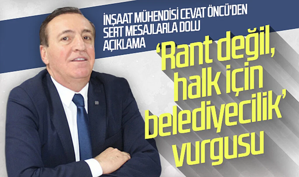 İnşaat Mühendisi Cevat Öncü'den sert mesajlarla dolu açıklama: 'Rant değil, halk için belediyecilik' vurgusu