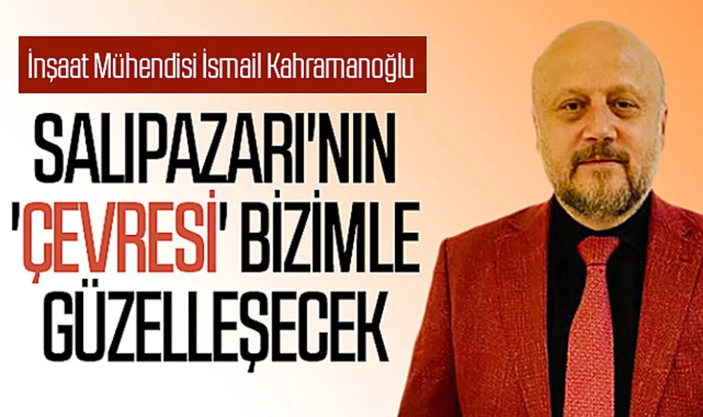İnşaat Mühendisi İsmail Kahramanoğlu: Salıpazarı'nın 'çevresi' bizimle güzelleşecek