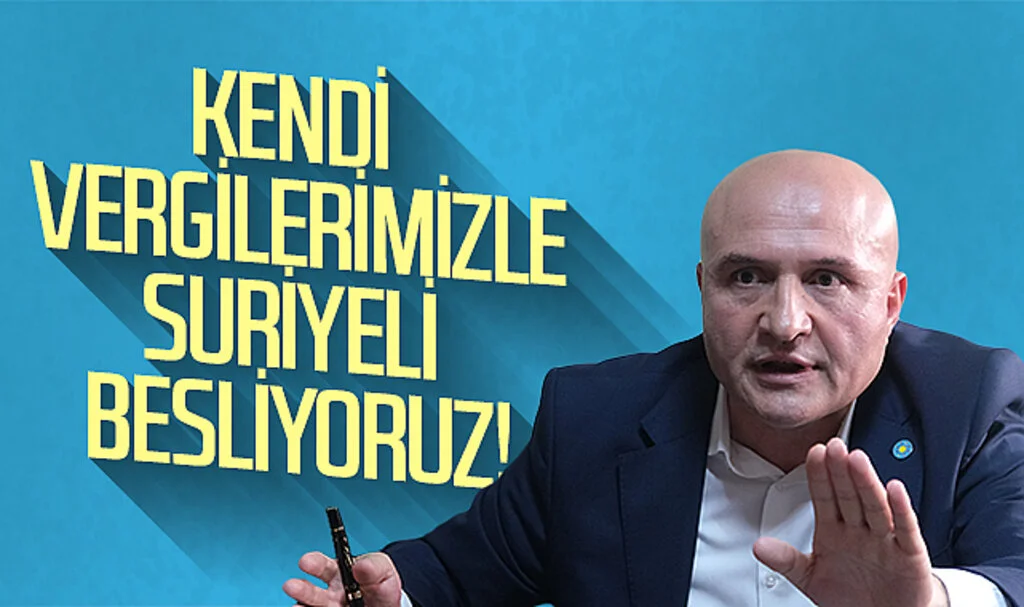 İYİ Parti Grup Başkanvekili Erhan Usta: Kendi vergilerimizle Suriyeli besliyoruz!