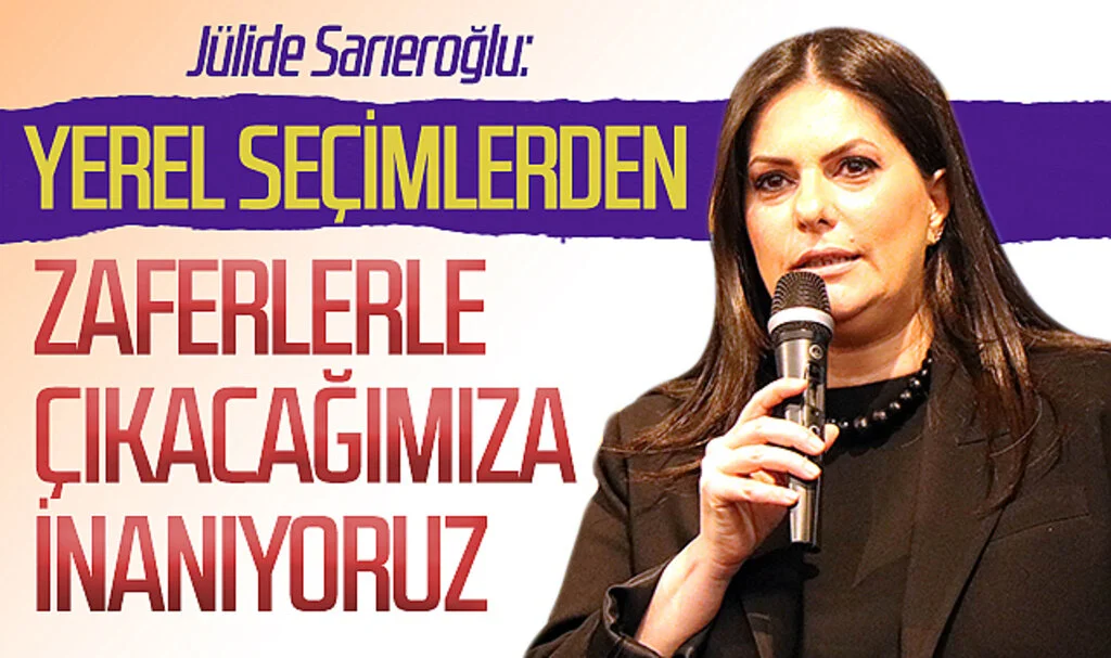 Jülide Sarıeroğlu: "Yerel seçimlerden zaferlerle çıkacağımıza inanıyoruz"