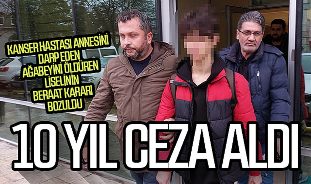 Kanser hastası annesini darp eden ağabeyini öldüren liselinin beraat kararı bozuldu ve 10 yıl ceza aldı