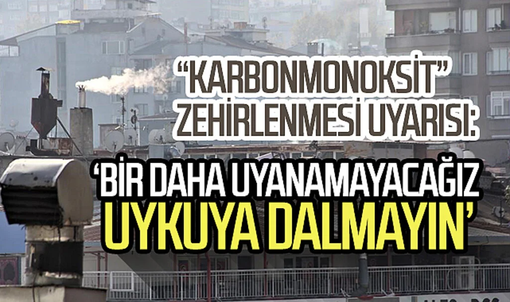 “Karbonmonoksit” zehirlenmesi uyarısı: “Bir daha uyanamayacağız uykuya dalmayın”