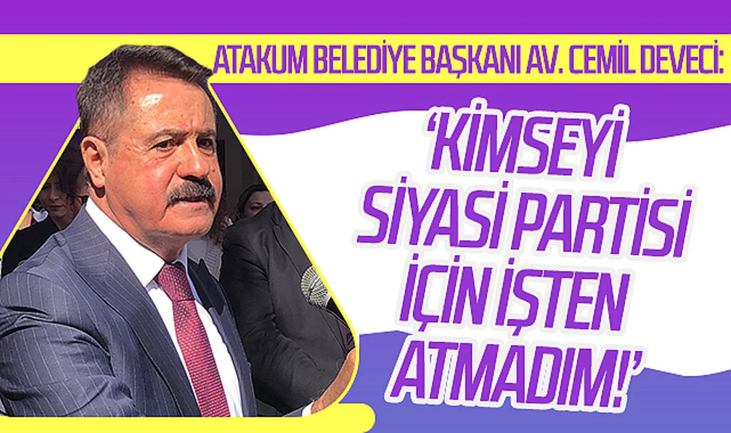 Atakum Belediye Başkanı Av. Cemil Deveci: 'Kimseyi siyasi partisi için işten atmadım!'