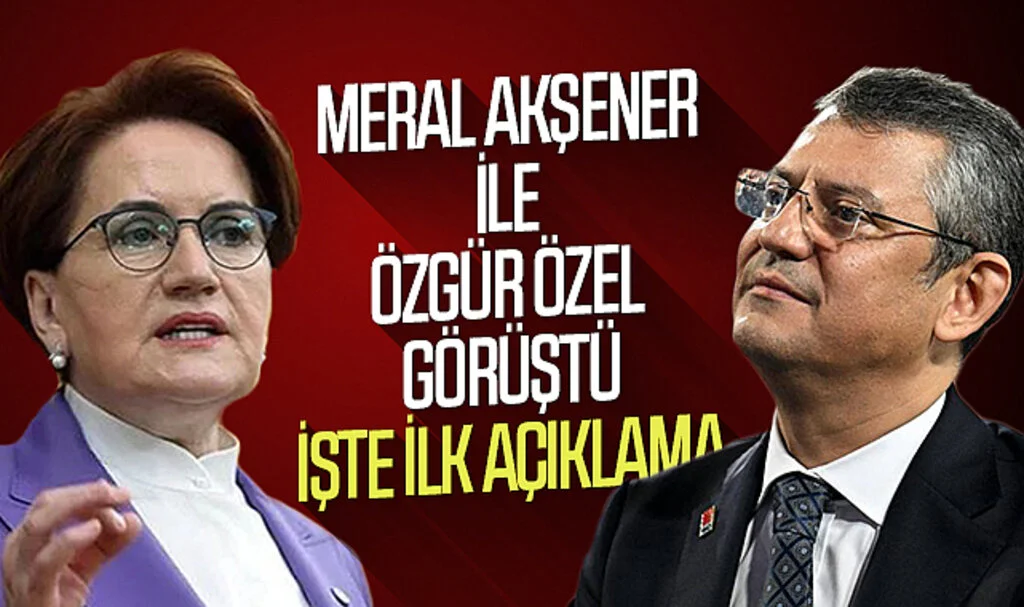 Meral Akşener ile Özgür Özel görüştü, işte ilk açıklama