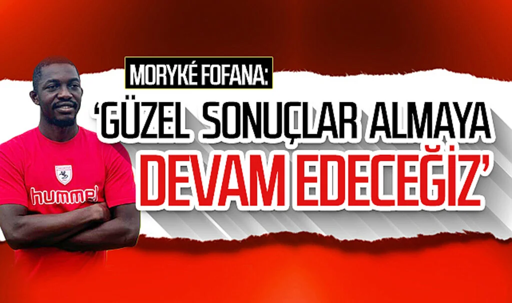 Moryké Fofana: "Güzel sonuçlar almaya devam edeceğiz"