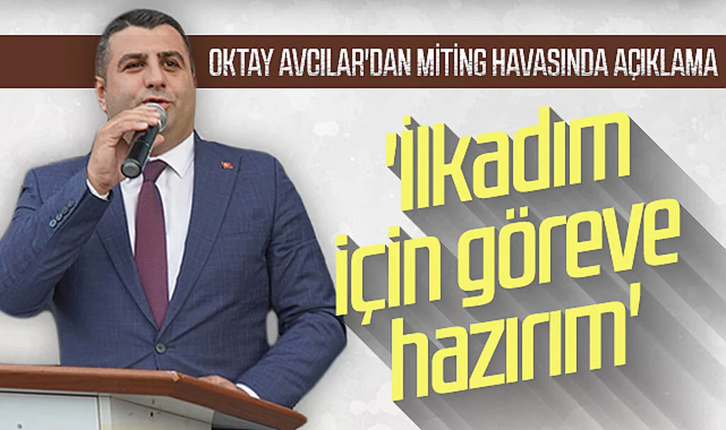 Oktay Avcılar'dan miting havasında açıklama: 'İlkadım için göreve hazırım'
