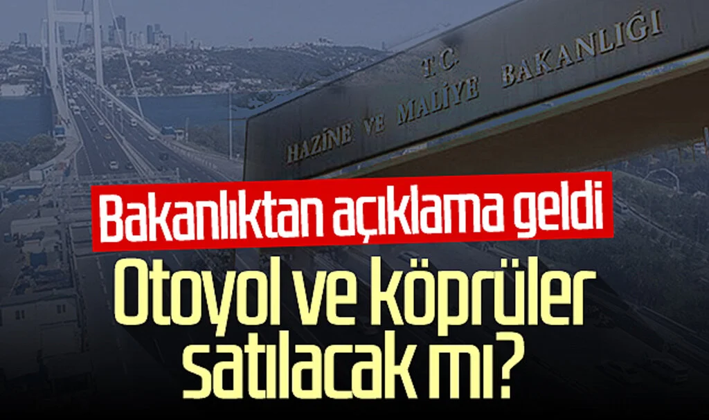 Otoyol ve köprüler satılacak mı? Hazine ve Maliye Bakanlığı'ndan açıklama geldi...