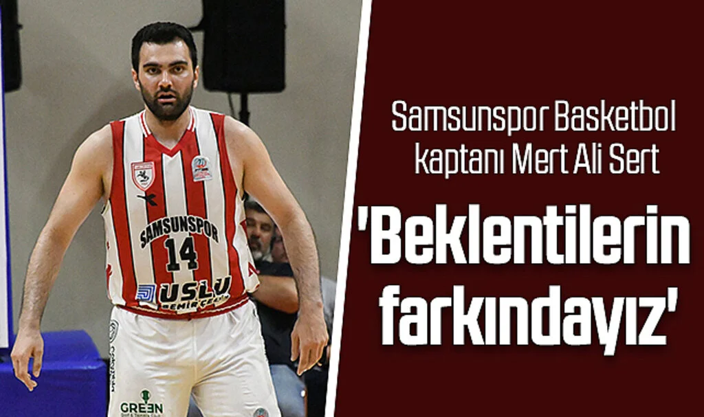 Reeder Samsunspor Basketbol kaptanı Mert Ali Sert: 'Beklentilerin farkındayız'