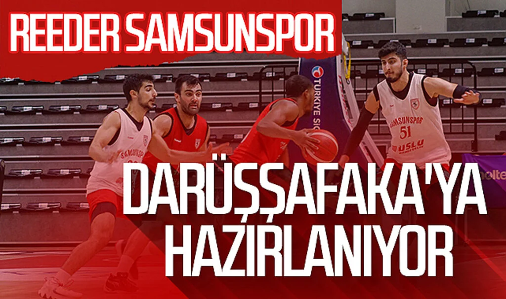 Reeder Samsunspor Darüşşafaka'ya hazırlanıyor