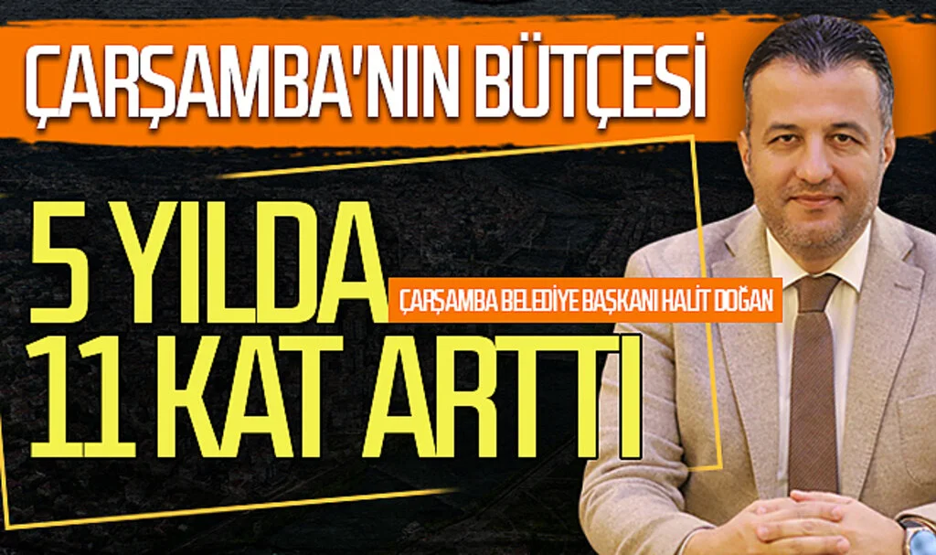 Samsun Çarşamba'nın bütçesi 5 yılda 11 kat arttı