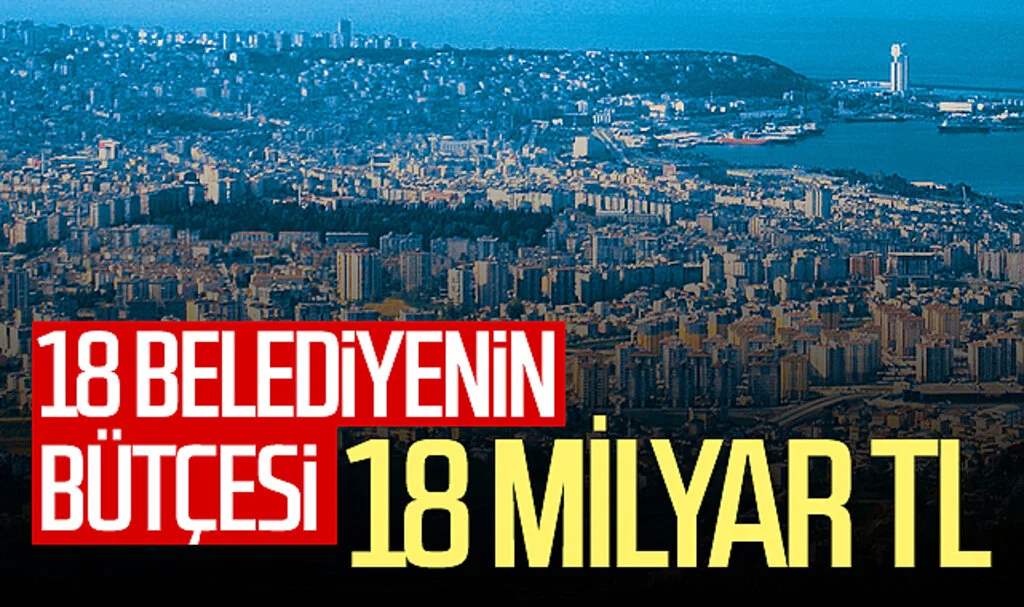Samsun'da 18 belediyenin bütçesi 18 milyar TL 