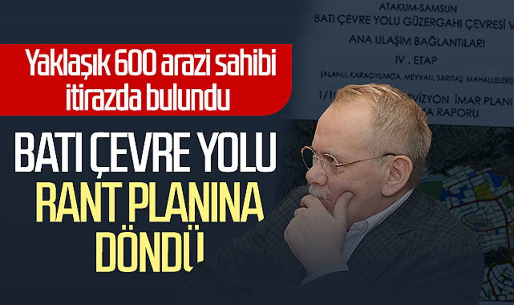 Samsun'da Batı Çevre Yolu rant planına döndü! Yaklaşık 600 arazi sahibi itirazda bulundu 