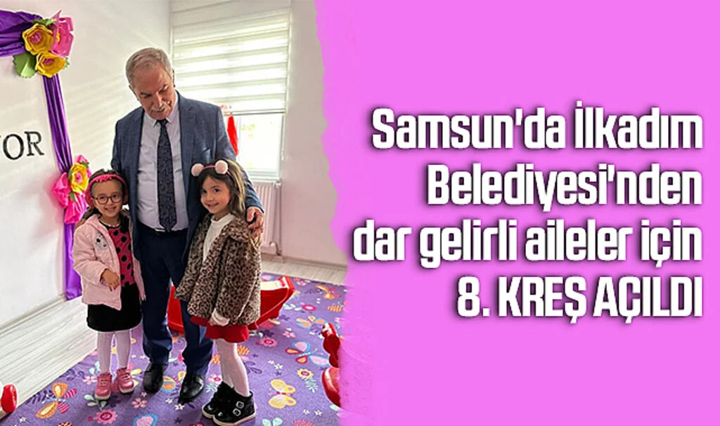 Samsun'da İlkadım Belediyesi'nden dar gelirli aileler için 8. kreş açıldı