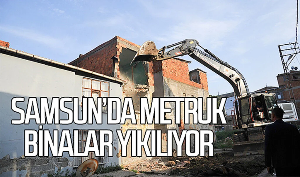 Samsun'da metruk binalar yıkılıyor