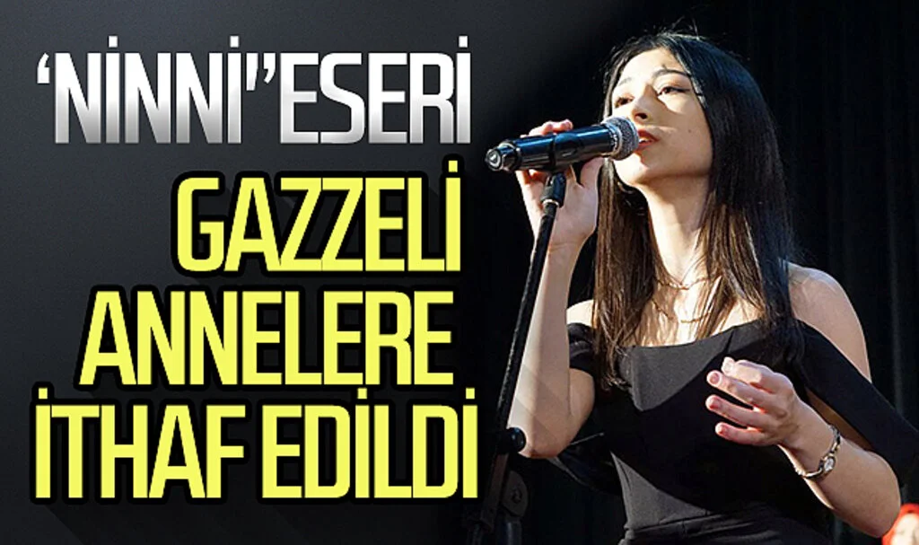  'Ninni' eseri Gazzeli annelere ithaf edildi