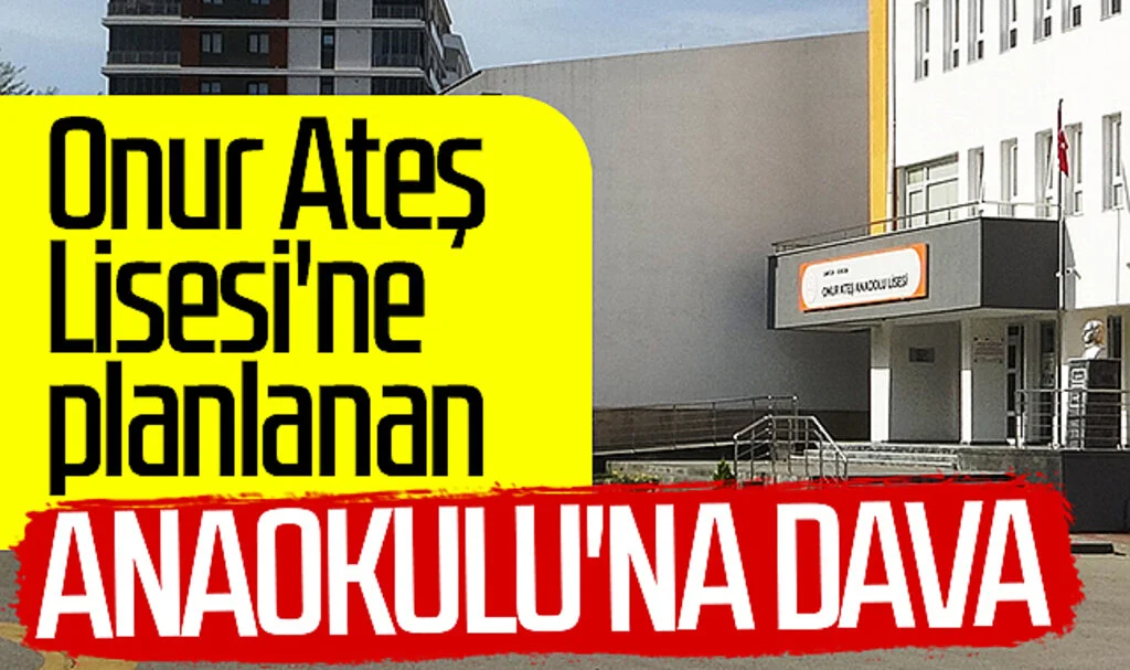 Samsun'da Onur Ateş Lisesi'ne planlanan Anaokulu'na dava 