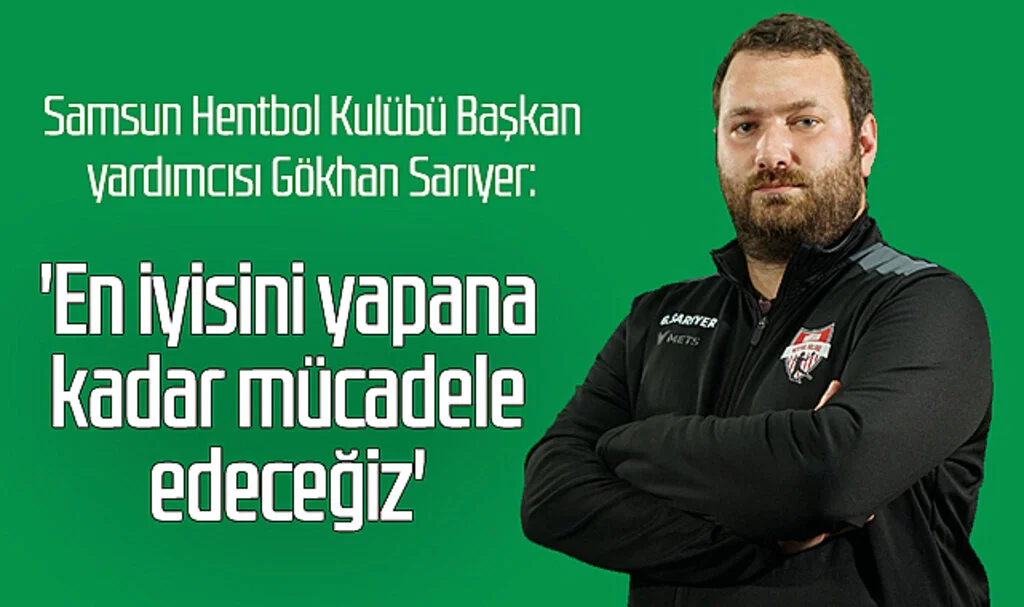 Samsun Hentbol Kulübü Başkan yardımcısı Gökhan Sarıyer: 'En iyisini yapana kadar mücadele edeceğiz' 