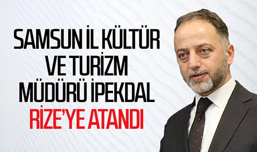 Samsun İl Kültür ve Turizm Müdürü İpekdal, Rize'ye atandı