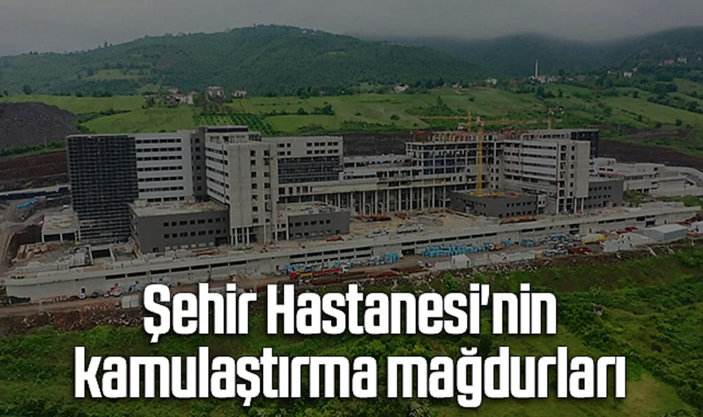Samsun Şehir Hastanesi'nin kamulaştırma mağdurları 