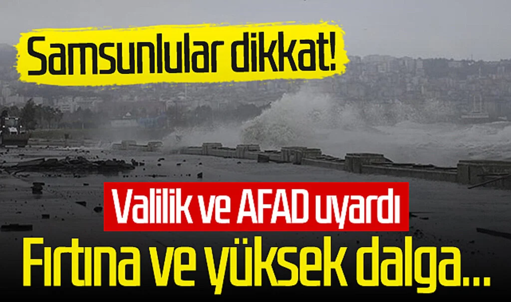 Samsunlular dikkat! Valilik ve AFAD uyardı: Fırtına ve yüksek dalga...