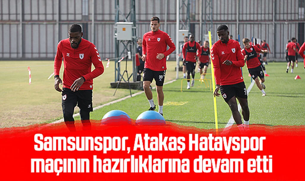 Samsunspor, Atakaş Hatayspor maçının hazırlıklarına devam etti