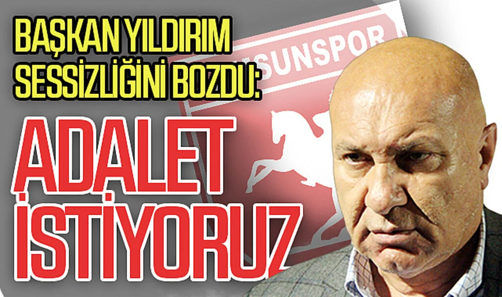 Samsunspor Başkanı Yüksel Yıldırım Sessizliğini Bozdu: Adalet İstiyoruz