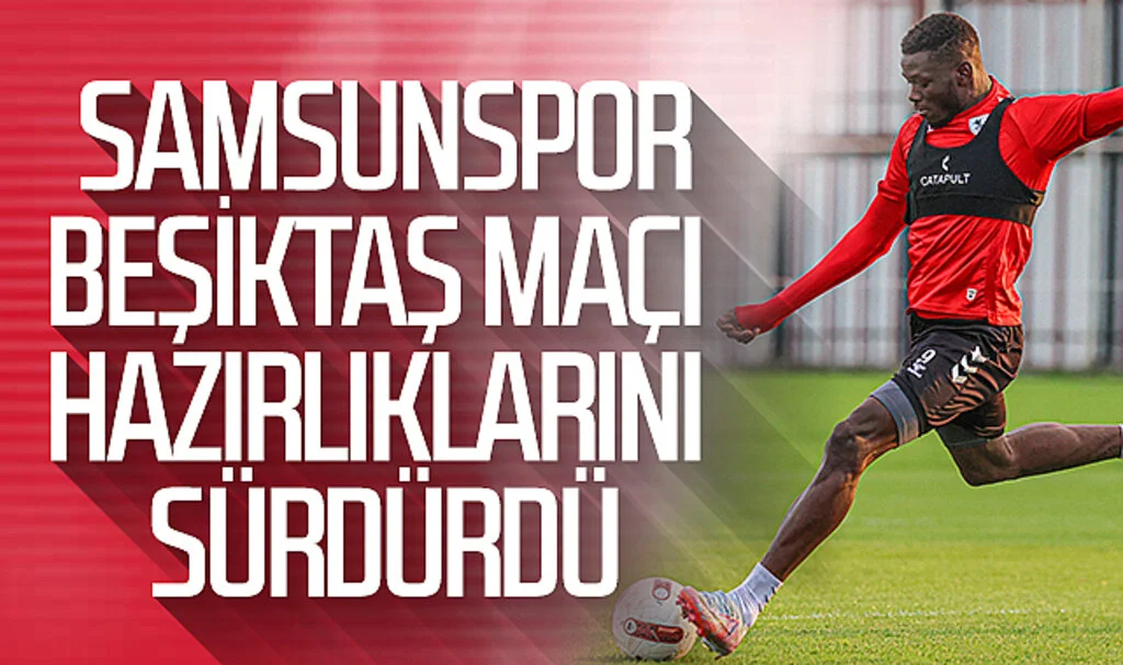 Samsunspor, Beşiktaş maçı hazırlıklarını sürdürdü