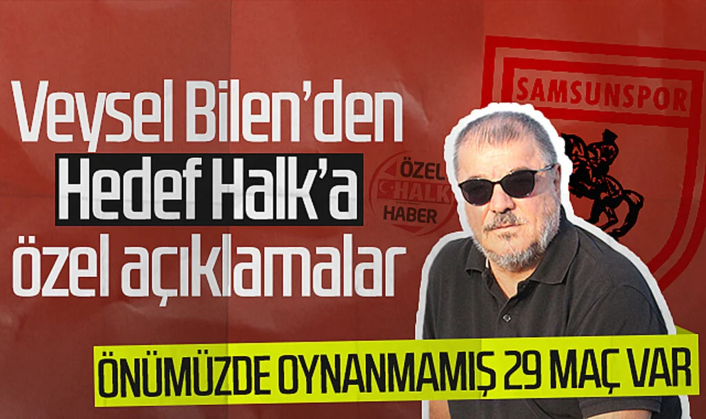 Samsunspor’da Veysel Bilen’den Hedef Halk’a özel açıklamalar: “Önümüzde oynanmamış 29 maç var”