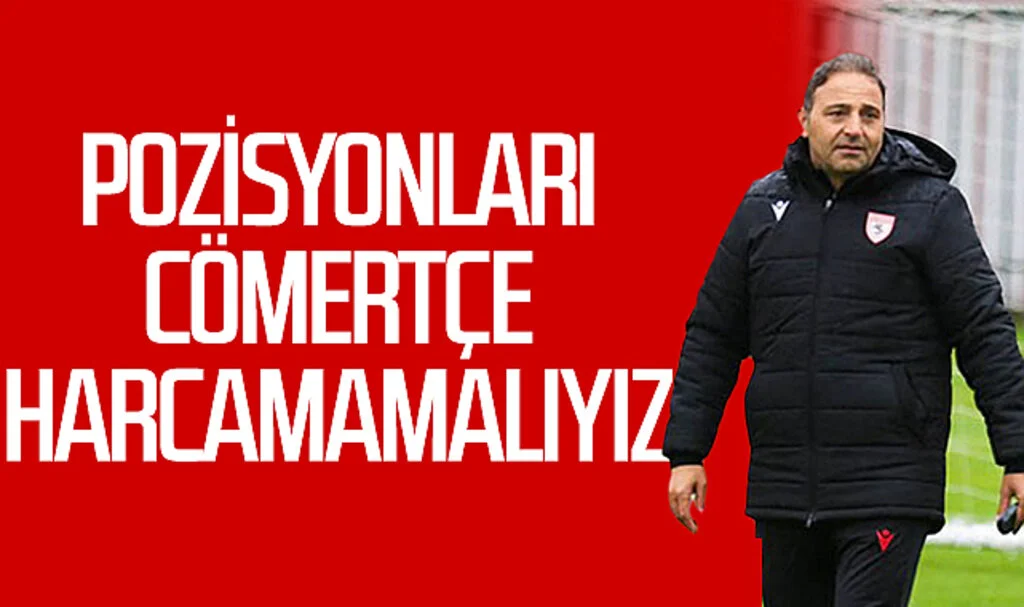 Samsunspor Futbol Direktörü Fuat Çapa: Pozisyonları cömertçe harcamamalıyız
