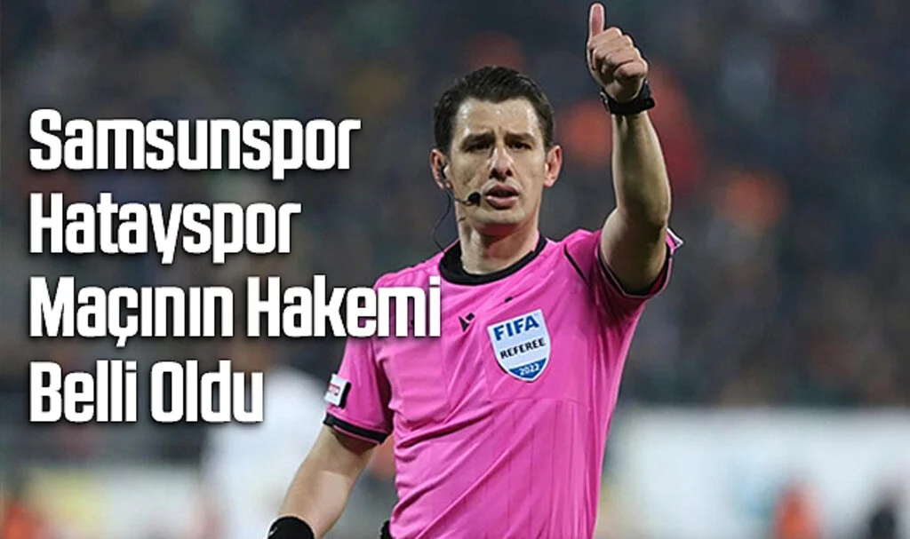 Samsunspor - Hatayspor Maçının Hakemi Belli Oldu