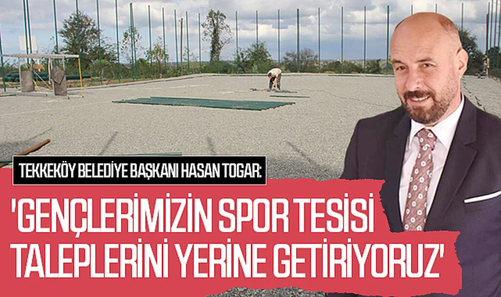 Tekkeköy Belediye Başkanı Hasan Togar: "Gençlerimizin spor tesisi taleplerini yerine getiriyoruz"