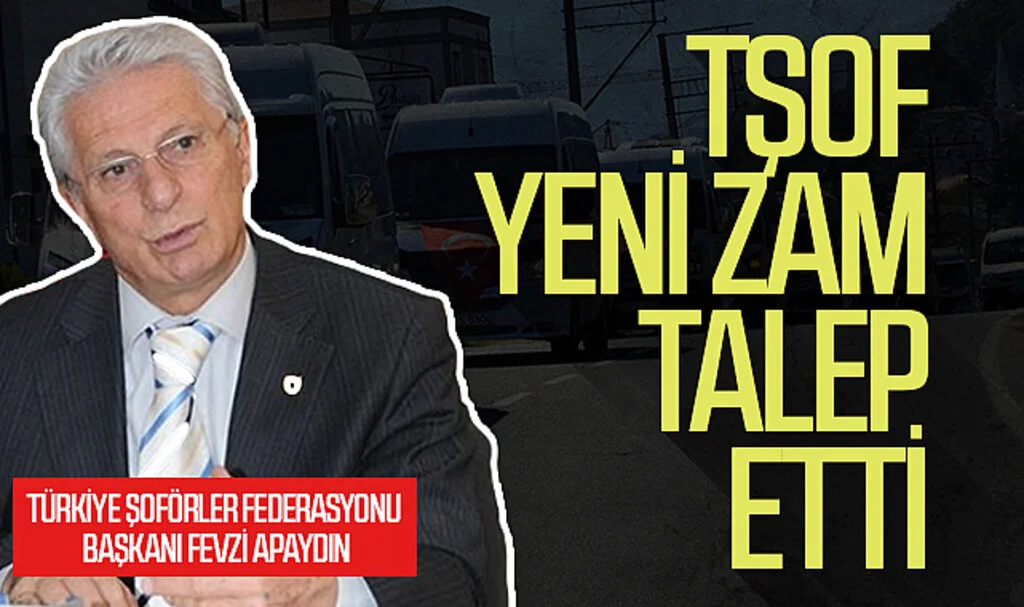 Türkiye Şoförler Federasyonu yeni zam talep etti 