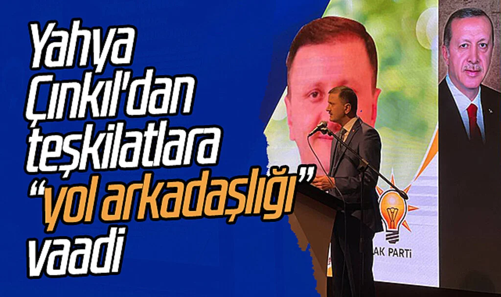 Yahya Çınkıl'dan teşkilatlara "yol arkadaşlığı" vaadi