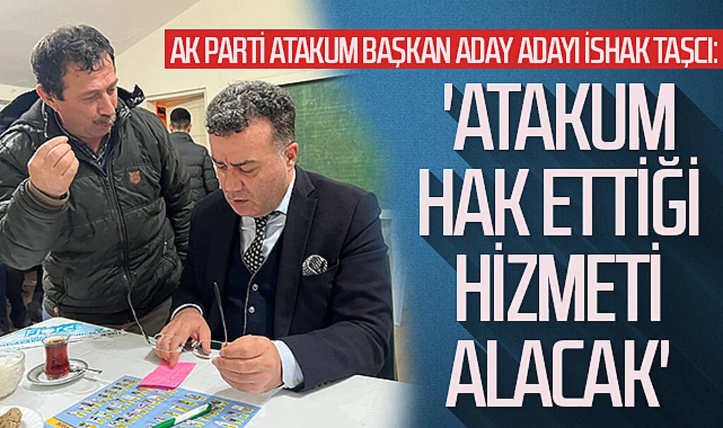 AK Parti Atakum Başkan aday adayı İshak Taşcı: 'Atakum hak ettiği  hizmeti alacak'