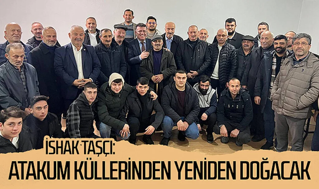 AK Parti Atakum Belediye Başkan aday adayı İshak Taşçı: "Atakum küllerinden yeniden doğacak"