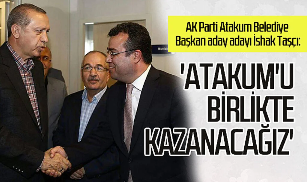 AK Parti Atakum Belediye Başkan aday adayı İshak Taşçı:'Atakum'u birlikte  kazanacağız'